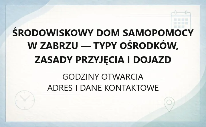 Środowiskowy Dom Samopomocy w Zabrzu - typy ośrodków, zasady przyjęcia i dojazd